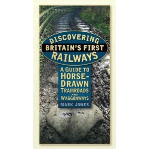 Mark Jones Discovering Britain's First Railways Mark Jones Discovering Britain's First Railways
