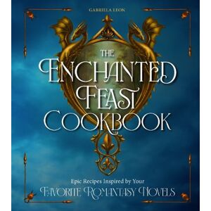 Gabriela Leon The Enchanted Feast Cookbook Gabriela Leon The Enchanted Feast Cookbook