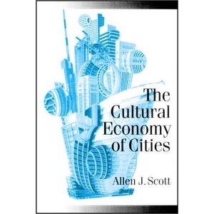 Allen J Scott The Cultural Economy of Cities Allen J Scott The Cultural Economy of Cities