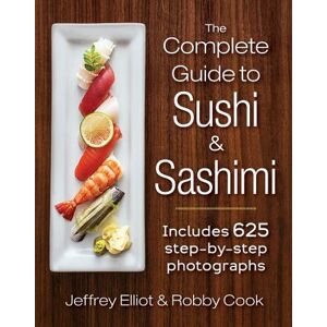 Jeffrey Elliot The Complete Guide to Sushi and Sashimi Jeffrey Elliot The Complete Guide to Sushi and Sashimi