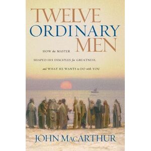 John F. MacArthur Twelve Ordinary Men John F. MacArthur Twelve Ordinary Men