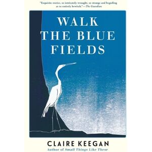 Claire Keegan Walk the Blue Fields Claire Keegan Walk the Blue Fields