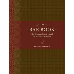 Mittie Hellmich The Ultimate Bar Book: The Comprehensive Guide to Over 1,000 Cocktails Mittie Hellmich The Ultimate Bar Book: The Comprehensive Guide to Over 1,000 Cocktails