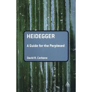 David R. Cerbone Heidegger: A Guide for the Perplexed David R. Cerbone Heidegger: A Guide for the Perplexed