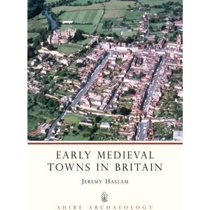 Jeremy Haslam Early Medieval Towns in Britain Jeremy Haslam Early Medieval Towns in Britain