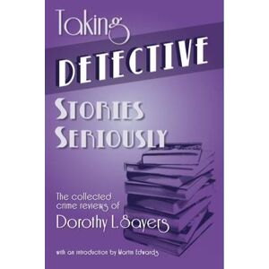 Taking Detective Stories Seriously: The Collected Crime Reviews of Dorothy L. Sayers Taking Detective Stories Seriously: The Collected Crime Reviews of Dorothy L. Sayers