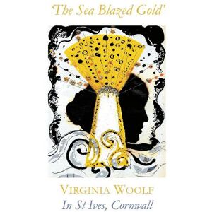 Louisa Albani The Sea Blazed Gold: Virginia Woolf in St Ives, Cornwall Louisa Albani The Sea Blazed Gold: Virginia Woolf in St Ives, Cornwall