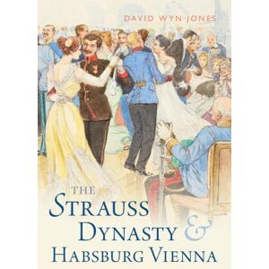 David Wyn Jones The Strauss Dynasty and Habsburg Vienna David Wyn Jones The Strauss Dynasty and Habsburg Vienna