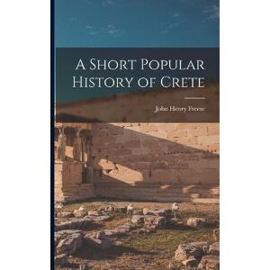 John Henry Freese A Short Popular History of Crete John Henry Freese A Short Popular History of Crete