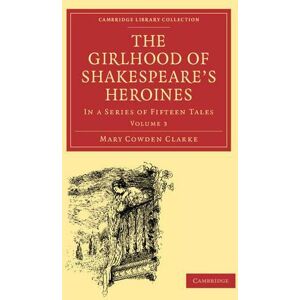 Mary Cowden Clarke The Girlhood of Shakespeare's Heroines Mary Cowden Clarke The Girlhood of Shakespeare's Heroines