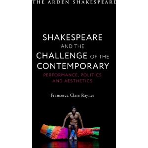 Francesca Clare Rayner Shakespeare and the Challenge of the Contemporary Francesca Clare Rayner Shakespeare and the Challenge of the Contemporary