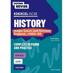 Aaron Wilkes Oxford Revise: GCSE Edexcel History: Anglo-Saxon and Norman England, c1060-88 Complete Revision and Practice Aaron Wilkes Oxford Revise: GCSE Edexcel History: Anglo-Saxon and Norman England, c1060-88 Complete Revision and Practice