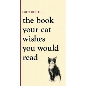 Lucy Hoile The Book Your Cat Wishes You Would Read Lucy Hoile The Book Your Cat Wishes You Would Read