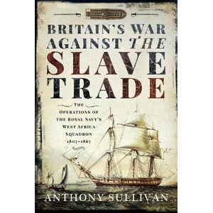 Anthony Sullivan Britain's War Against the Slave Trade Anthony Sullivan Britain's War Against the Slave Trade