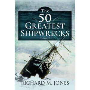 Richard M Jones The 50 Greatest Shipwrecks Richard M Jones The 50 Greatest Shipwrecks