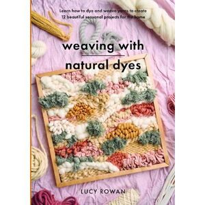 Lucy Rowan Weaving with Natural Dyes Lucy Rowan Weaving with Natural Dyes