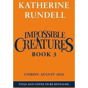 Katherine Rundell Impossible Creatures 3 Katherine Rundell Impossible Creatures 3