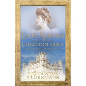 Countess Of Carnarvon Lady Almina and the Real Downton Abbey Countess Of Carnarvon Lady Almina and the Real Downton Abbey