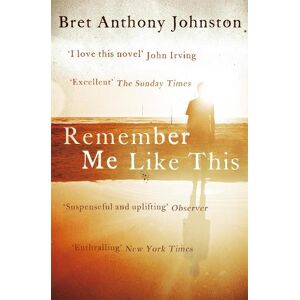 Bret Anthony Johnston Remember Me Like This Bret Anthony Johnston Remember Me Like This