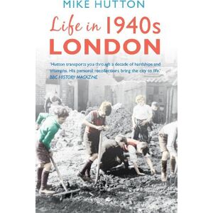 Mike Hutton Life in 1940s London Mike Hutton Life in 1940s London