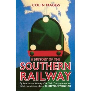 Colin Maggs A History of the Southern Railway Colin Maggs A History of the Southern Railway