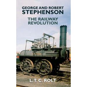 L. T. C. Rolt George and Robert Stephenson L. T. C. Rolt George and Robert Stephenson