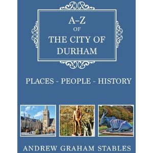 Andrew Graham Stables A-Z of the City of Durham Andrew Graham Stables A-Z of the City of Durham