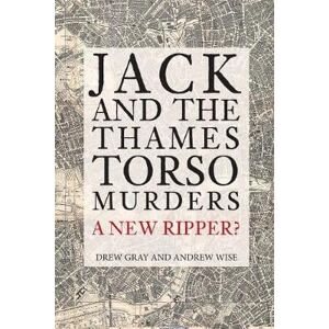 Drew Gray Jack and the Thames Torso Murders Drew Gray Jack and the Thames Torso Murders
