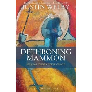 Justin Welby Dethroning Mammon: Making Money Serve Grace Justin Welby Dethroning Mammon: Making Money Serve Grace