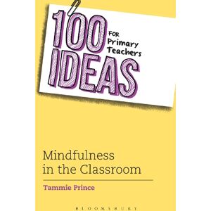 Tammie Prince 100 Ideas for Primary Teachers: Mindfulness in the Classroom Tammie Prince 100 Ideas for Primary Teachers: Mindfulness in the Classroom