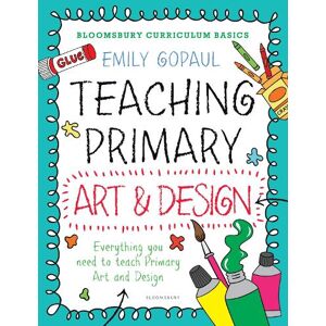 Emily Gopaul Bloomsbury Curriculum Basics: Teaching Primary Art and Design Emily Gopaul Bloomsbury Curriculum Basics: Teaching Primary Art and Design