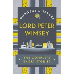 Dorothy L Sayers Lord Peter Wimsey: The Complete Short Stories Dorothy L Sayers Lord Peter Wimsey: The Complete Short Stories
