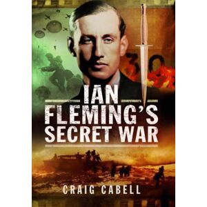 Craig Cabell Ian Fleming's Secret War Craig Cabell Ian Fleming's Secret War
