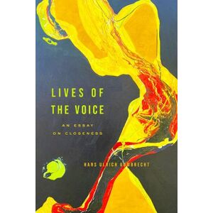 Hans Ulrich Gumbrecht Lives of the Voice Hans Ulrich Gumbrecht Lives of the Voice