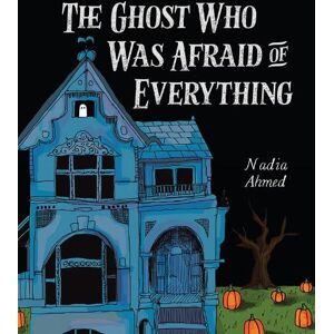 Nadia Ahmed The Ghost Who Was Afraid of Everything Nadia Ahmed The Ghost Who Was Afraid of Everything