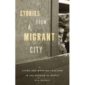 Ben Rogaly Stories from a Migrant City Ben Rogaly Stories from a Migrant City