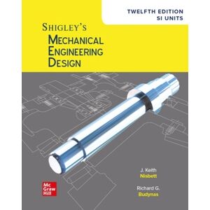 Keith Nisbett Shigley's Mechanical Engineering Design, 12th Edition, SI Units Keith Nisbett Shigley's Mechanical Engineering Design, 12th Edition, SI Units