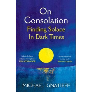 Michael Ignatieff On Consolation Michael Ignatieff On Consolation