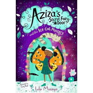 Lola Morayo Aziza's Secret Fairy Door and the Ice Cat Mystery Lola Morayo Aziza's Secret Fairy Door and the Ice Cat Mystery