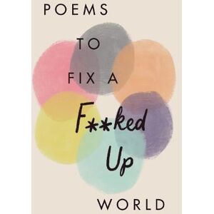Various Poets Poems to Fix a F**ked Up World Various Poets Poems to Fix a F**ked Up World