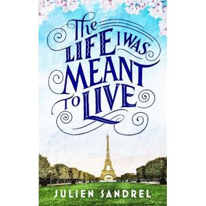 Julien Sandrel The Life I was Meant to Live Julien Sandrel The Life I was Meant to Live