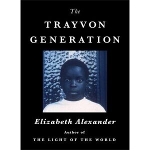 Elizabeth Alexander The Trayvon Generation Elizabeth Alexander The Trayvon Generation