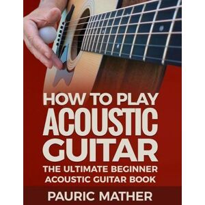 Pauric Mather How To Play Acoustic Guitar Pauric Mather How To Play Acoustic Guitar