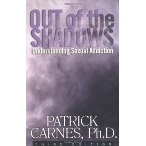 Patrick J Carnes Out of the Shadows: Understanding Sexual Addiction Patrick J Carnes Out of the Shadows: Understanding Sexual Addiction