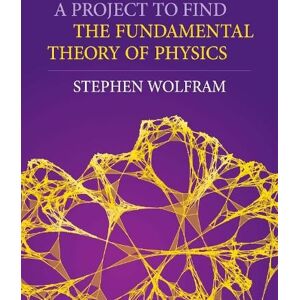Stephen Wolfram A Project to Find the Fundamental Theory of Physics Stephen Wolfram A Project to Find the Fundamental Theory of Physics