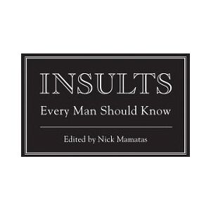 Nick Mamatas Insults Every Man Should Know Nick Mamatas Insults Every Man Should Know
