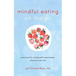 Jan Chozen Bays Mindful Eating on the Go Jan Chozen Bays Mindful Eating on the Go