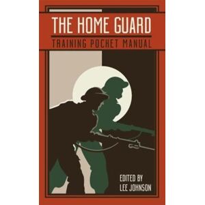 Lee Johnson The Home Guard Training Pocket Manual Lee Johnson The Home Guard Training Pocket Manual