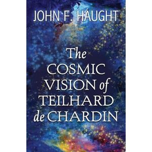 John F. Haught The Cosmic Vision of Teilhard de Chardin John F. Haught The Cosmic Vision of Teilhard de Chardin