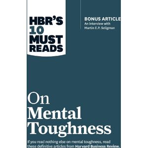 Harvard Business Review HBR's 10 Must Reads on Mental Toughness (with bonus interview "Post-Traumatic Growth and Building Resilience" with Martin Seligman) (HBR's 10 Must Reads) Harvard Business Review HBR's 10 Must Reads on Mental Toughness (with bonus interview "Post-Traumatic Growth and Building Resilience" with Martin Seligman) (HBR's 10 Must Reads)